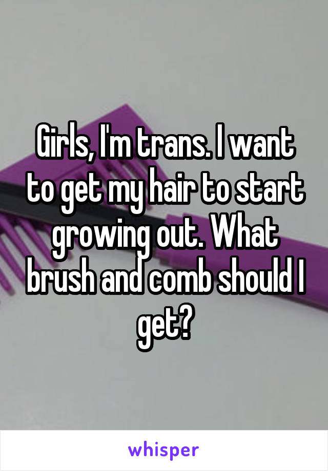 Girls, I'm trans. I want to get my hair to start growing out. What brush and comb should I get?