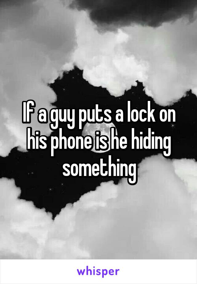 If a guy puts a lock on his phone is he hiding something