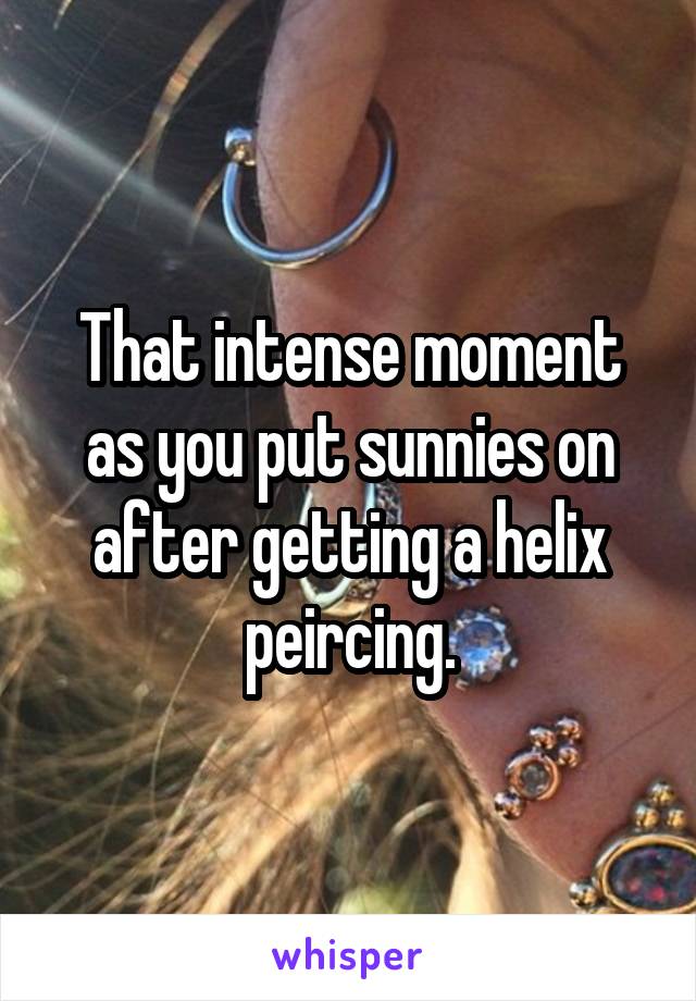 That intense moment as you put sunnies on after getting a helix peircing.