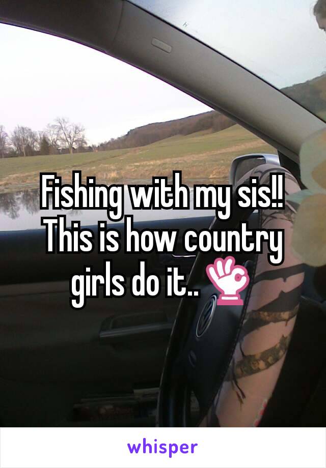 Fishing with my sis!!
This is how country girls do it..👌