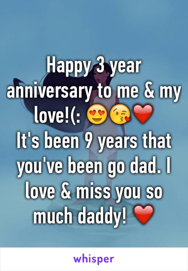 Happy 3 year anniversary to me & my love!(: 😍😘❤️
It's been 9 years that you've been go dad. I love & miss you so much daddy! ❤️