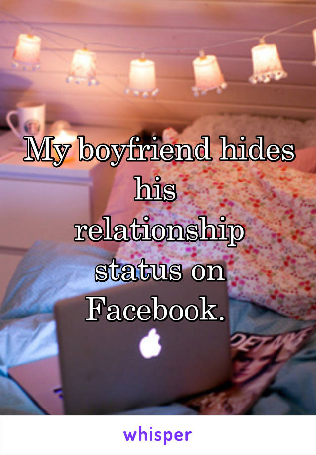 My boyfriend hides his 
relationship status on Facebook. 