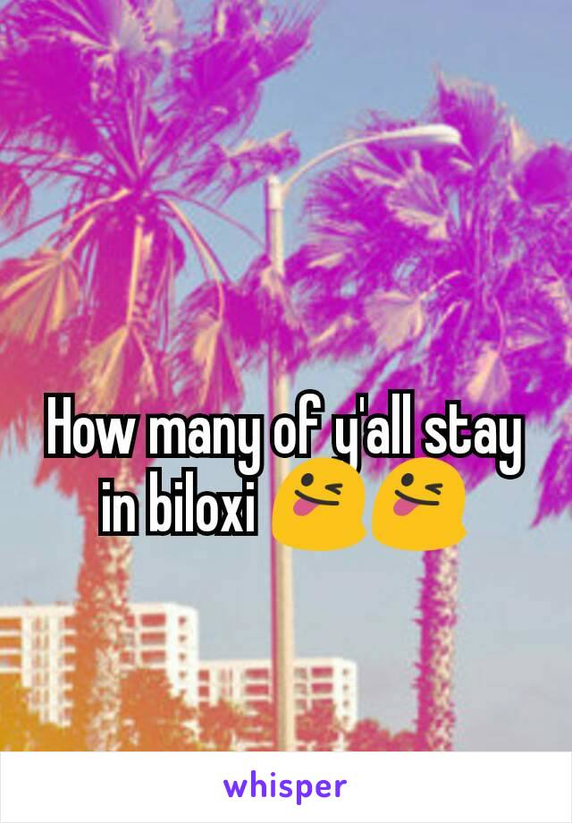 How many of y'all stay in biloxi 😜😜