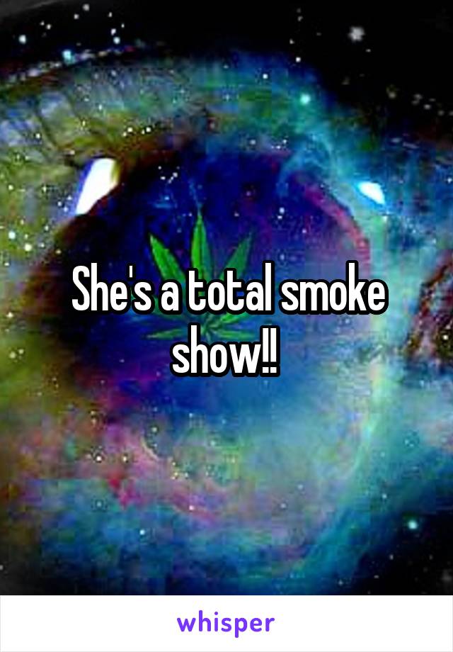 She's a total smoke show!! 