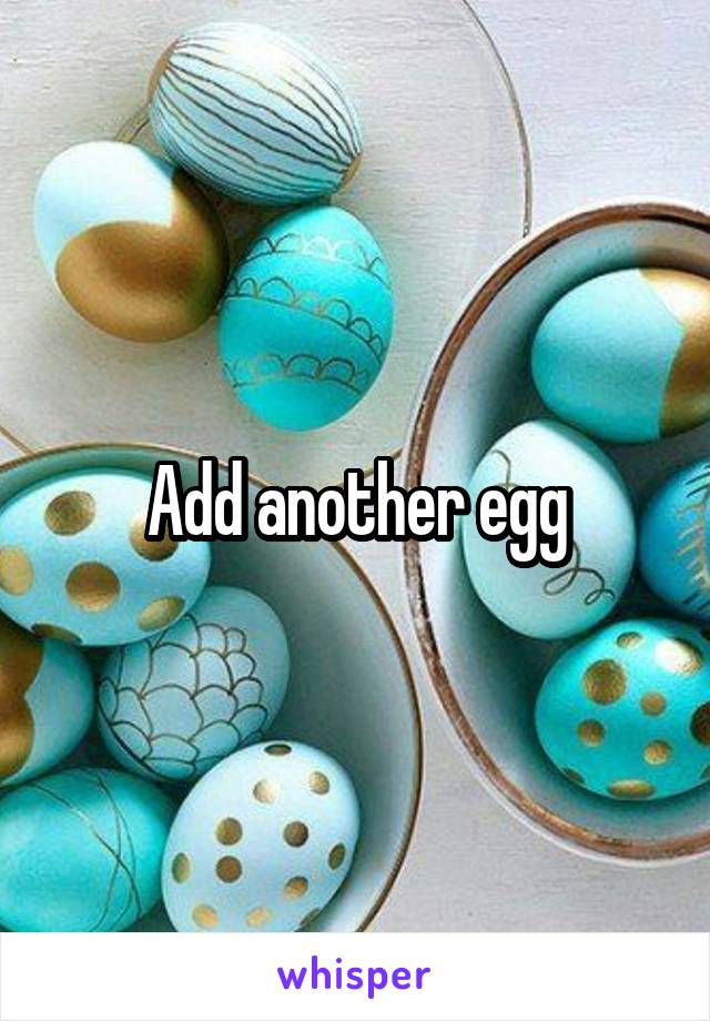 Add another egg