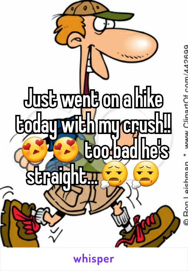 Just went on a hike today with my crush!! 😍😍 too bad he's straight...😧😧
