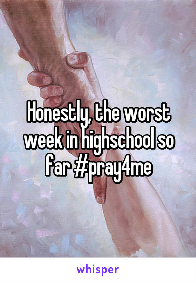 Honestly, the worst week in highschool so far #pray4me