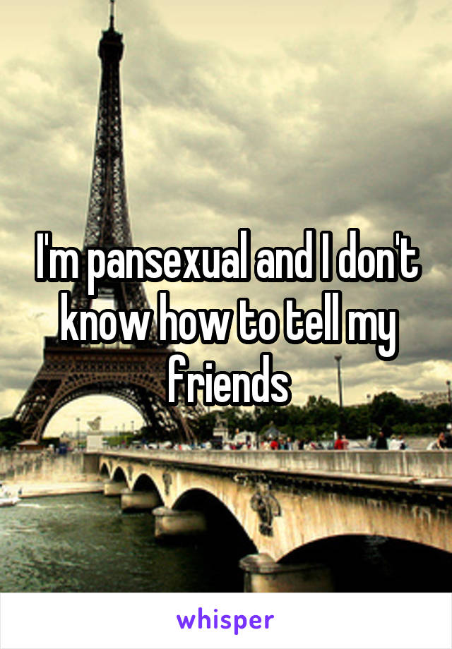I'm pansexual and I don't know how to tell my friends