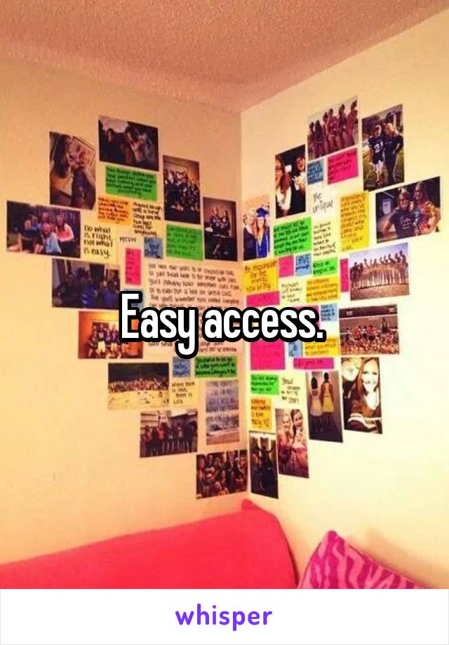 Easy access. 