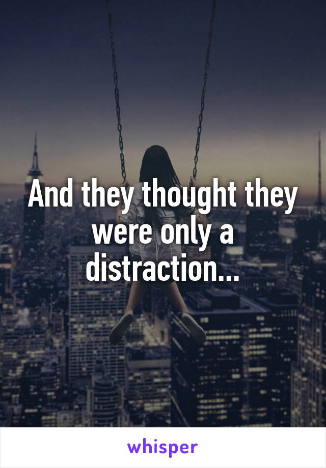 And they thought they were only a distraction...
