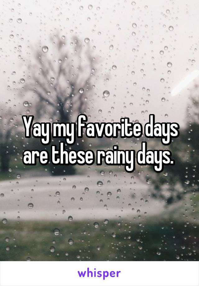 Yay my favorite days are these rainy days. 