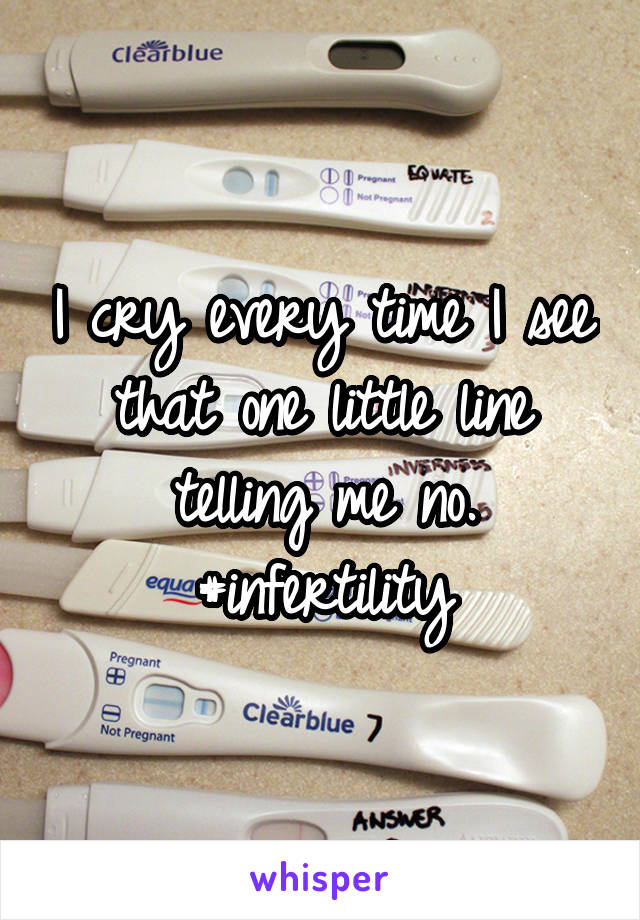 I cry every time I see that one little line telling me no.
#infertility