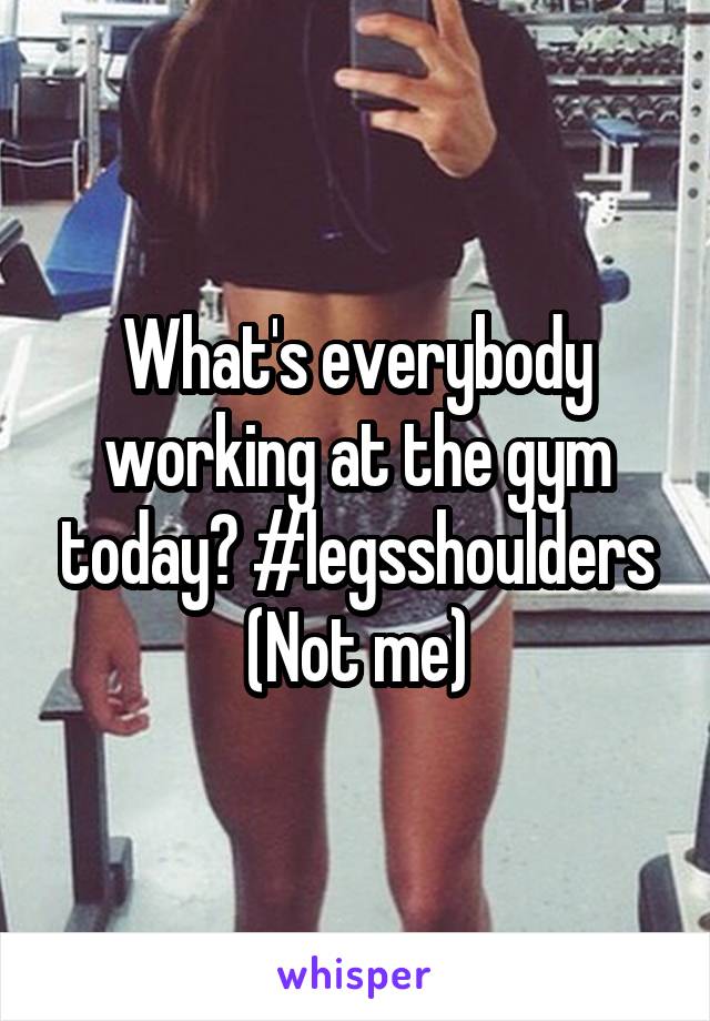 What's everybody working at the gym today? #legsshoulders
(Not me)