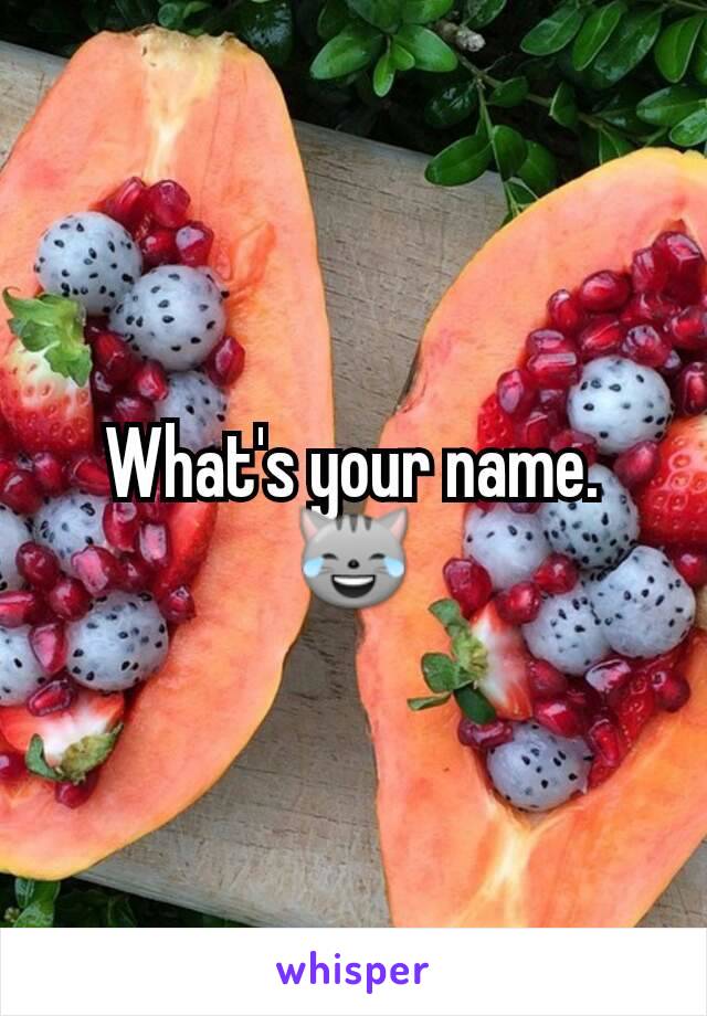 What's your name. 😹