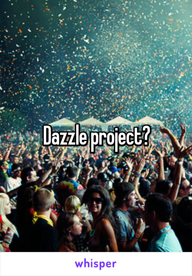 Dazzle project?