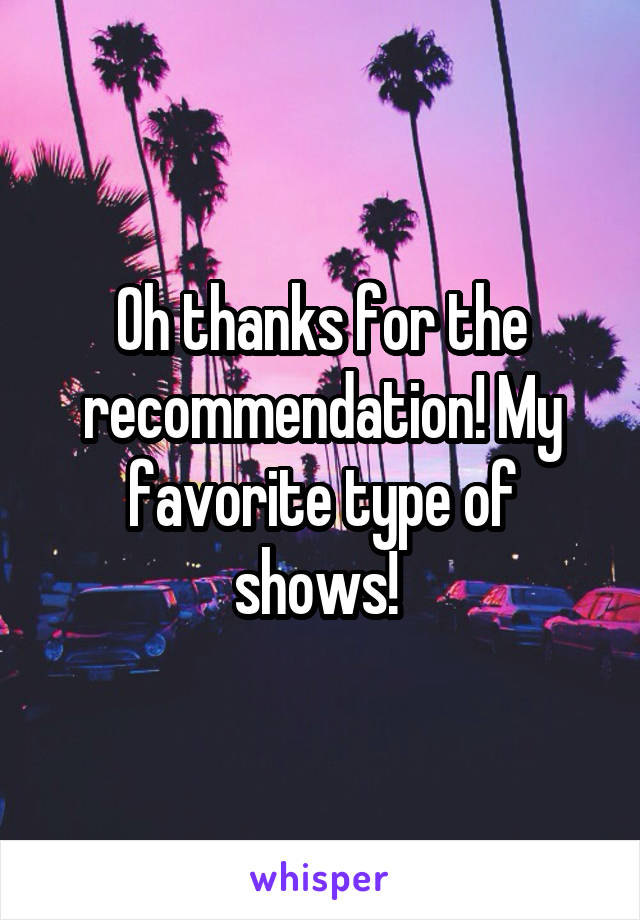Oh thanks for the recommendation! My favorite type of shows! 