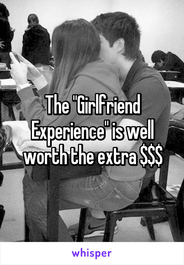The "Girlfriend Experience" is well worth the extra $$$