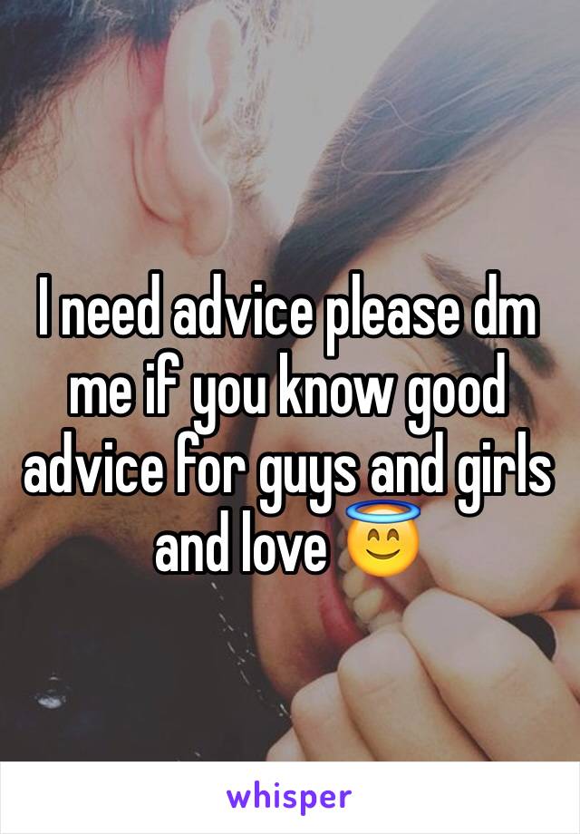 I need advice please dm me if you know good advice for guys and girls and love 😇