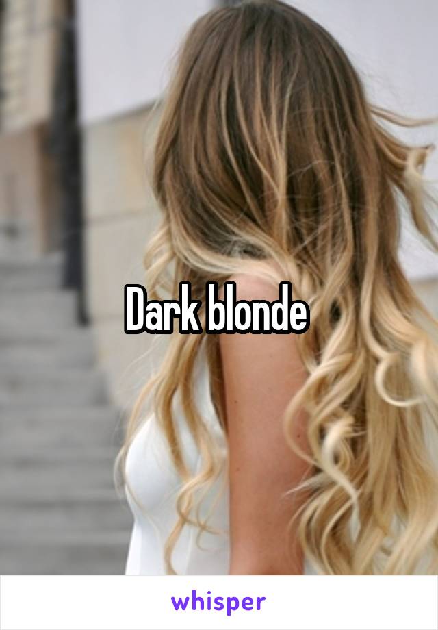 Dark blonde 
