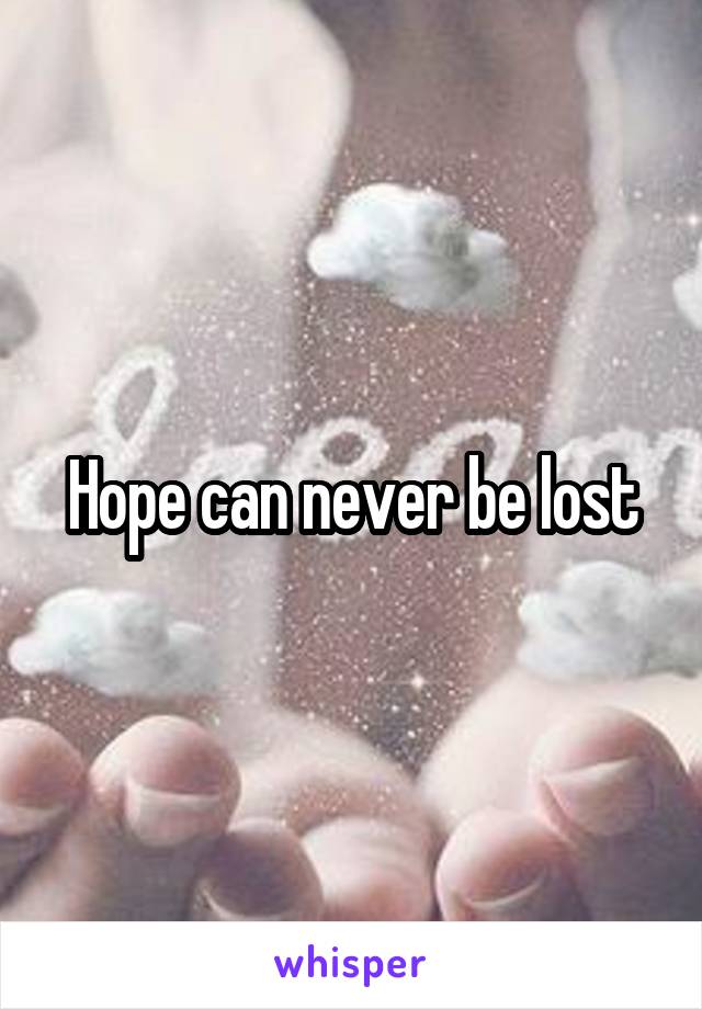 Hope can never be lost