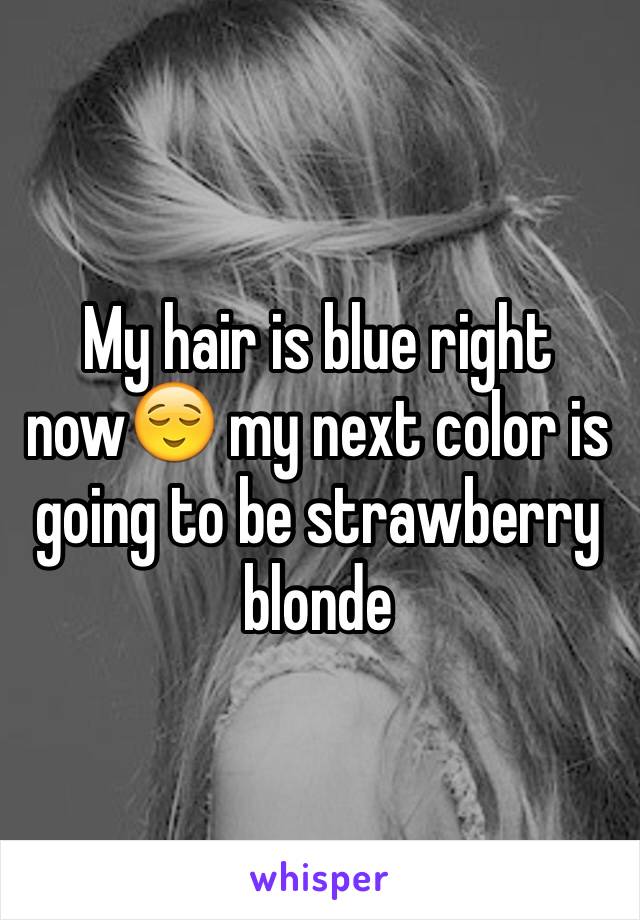 My hair is blue right now😌 my next color is going to be strawberry blonde