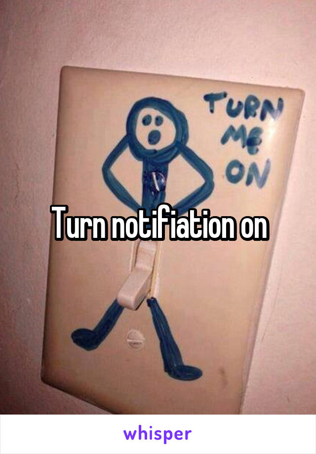 Turn notifiation on
