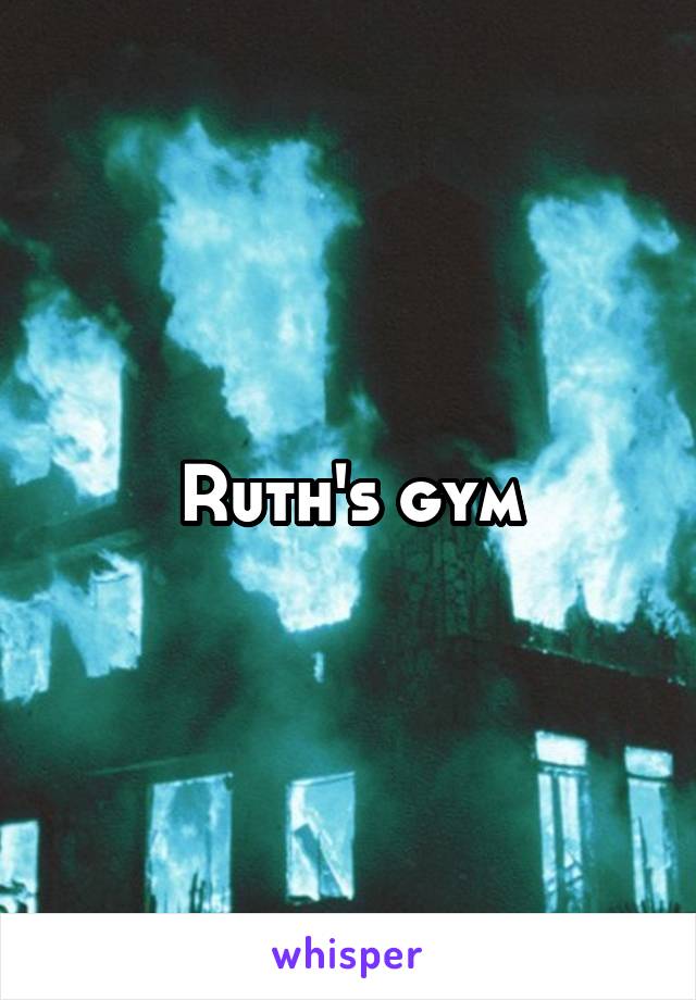 Ruth's gym