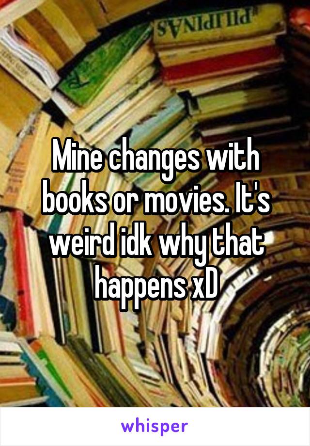 Mine changes with books or movies. It's weird idk why that happens xD