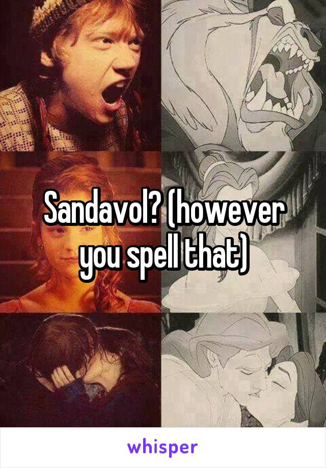 Sandavol? (however you spell that)