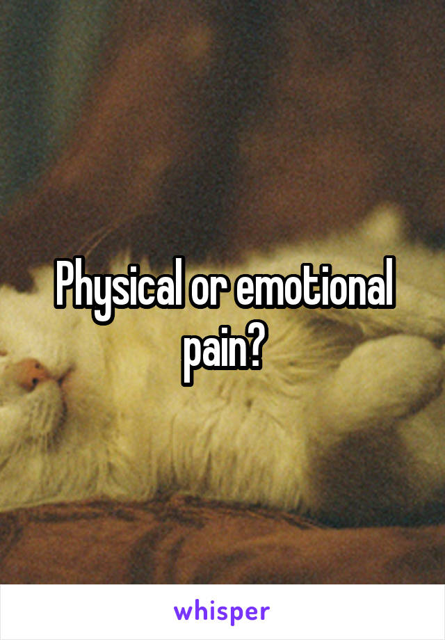 Physical or emotional pain?