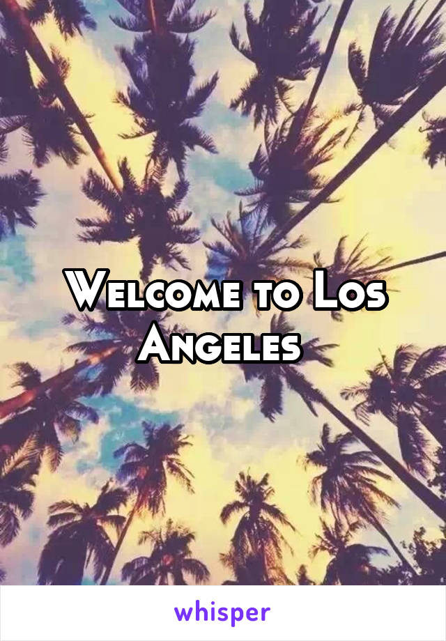 Welcome to Los Angeles 
