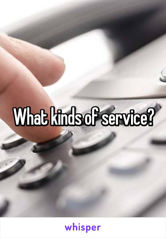 What kinds of service?