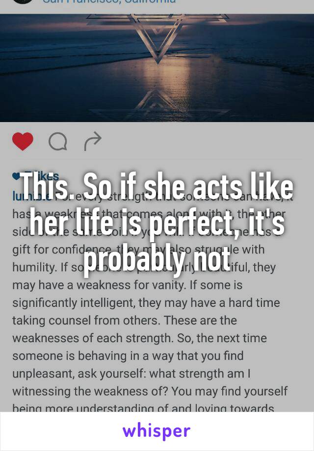 This. So if she acts like her life is perfect, it's probably not