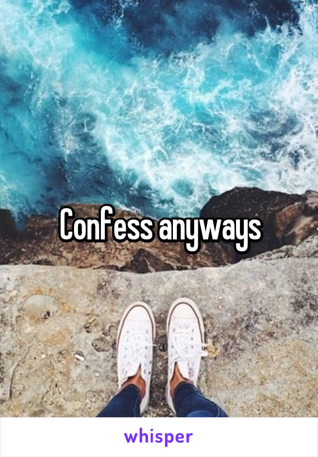 Confess anyways