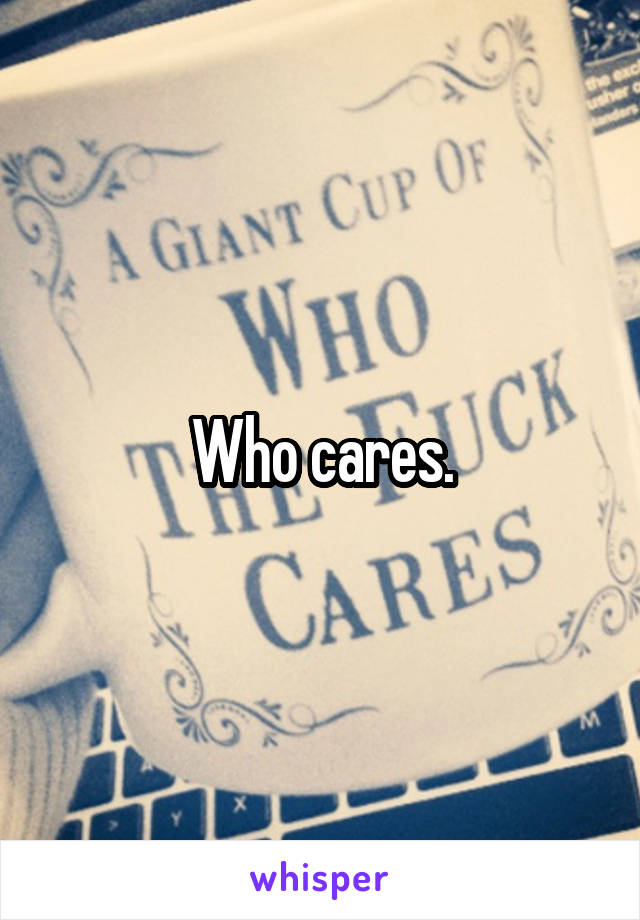 Who cares.