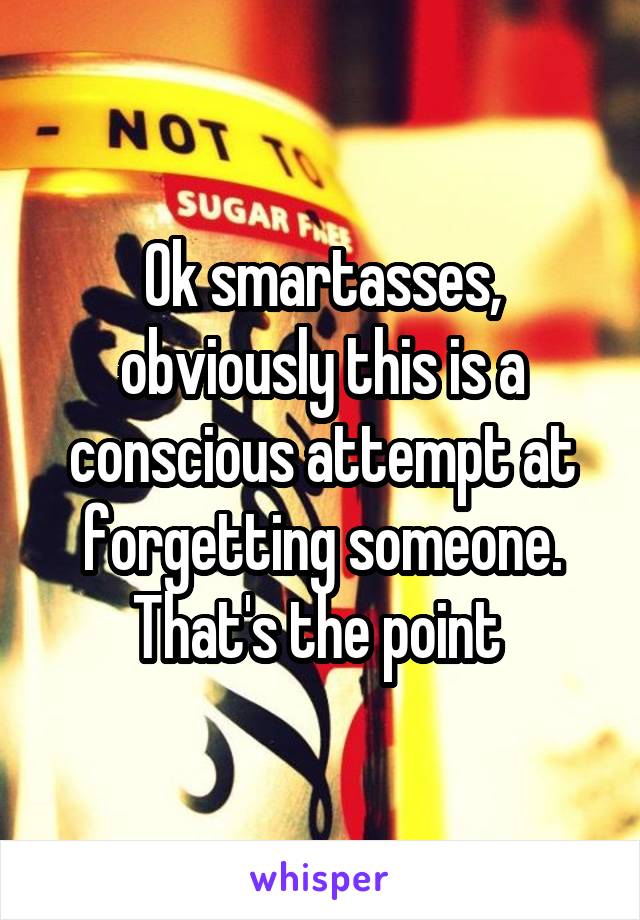 Ok smartasses, obviously this is a conscious attempt at forgetting someone. That's the point 