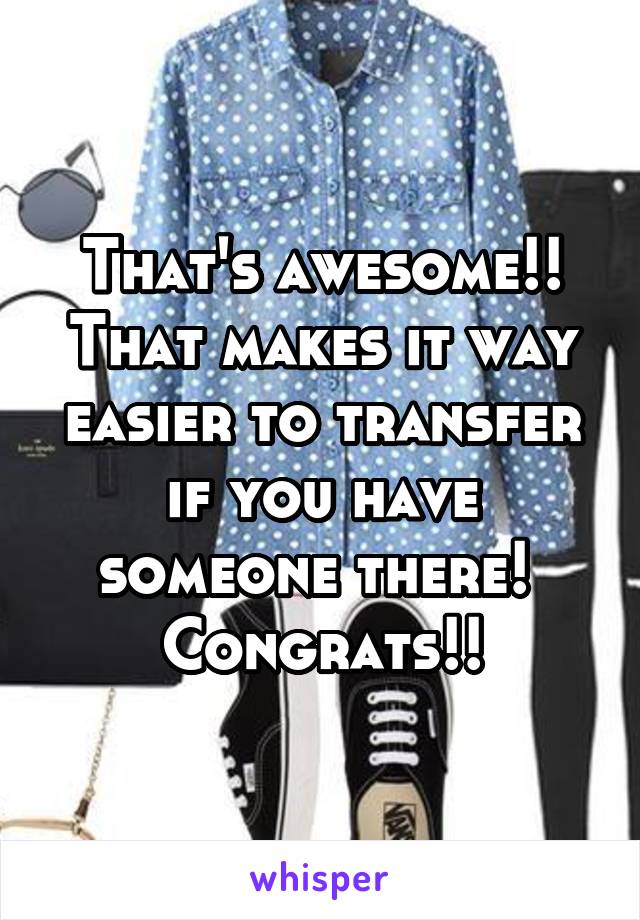 That's awesome!! That makes it way easier to transfer if you have someone there! 
Congrats!!