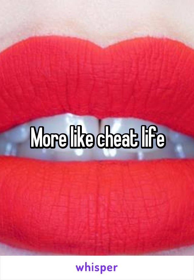 More like cheat life