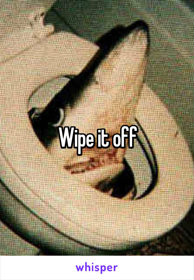 Wipe it off