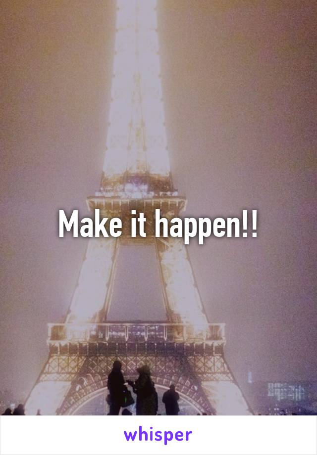 Make it happen!!