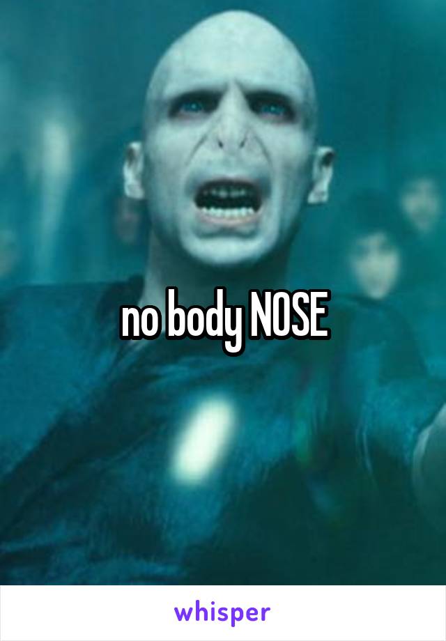 no body NOSE