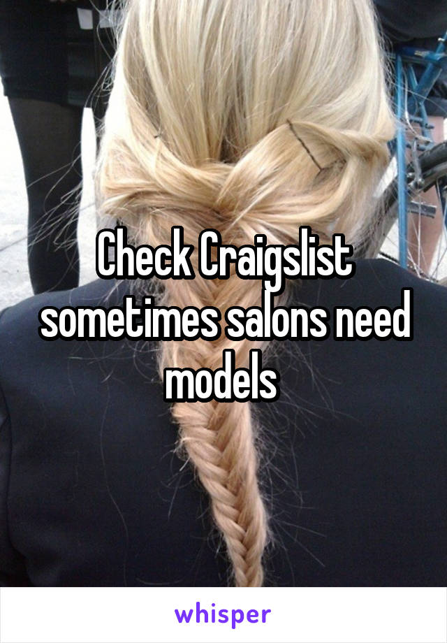 Check Craigslist sometimes salons need models 