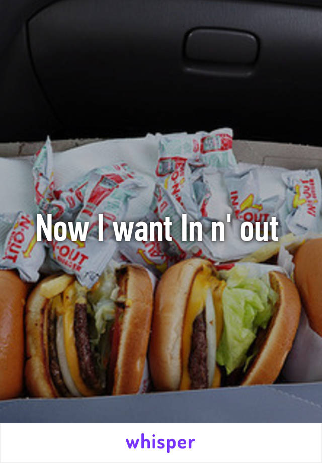 Now I want In n' out 