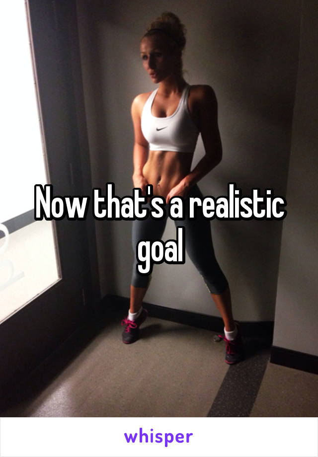 Now that's a realistic goal