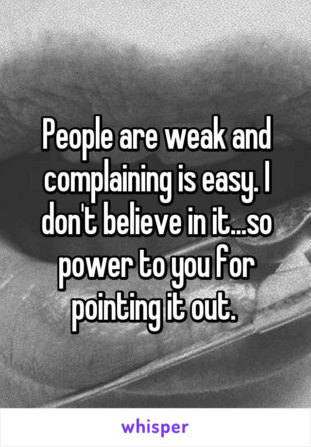 people-are-weak-and-complaining-is-easy-i-don-t-believe-in-it-so