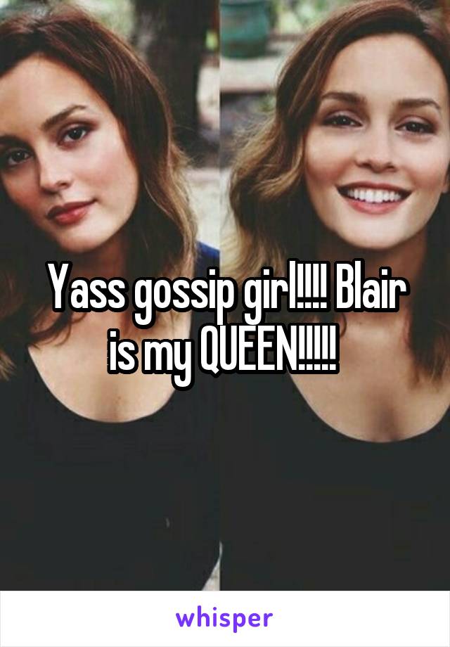 Yass gossip girl!!!! Blair is my QUEEN!!!!! 