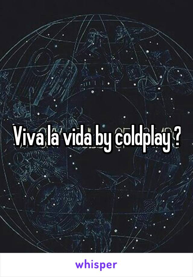 Viva la vida by coldplay 😢