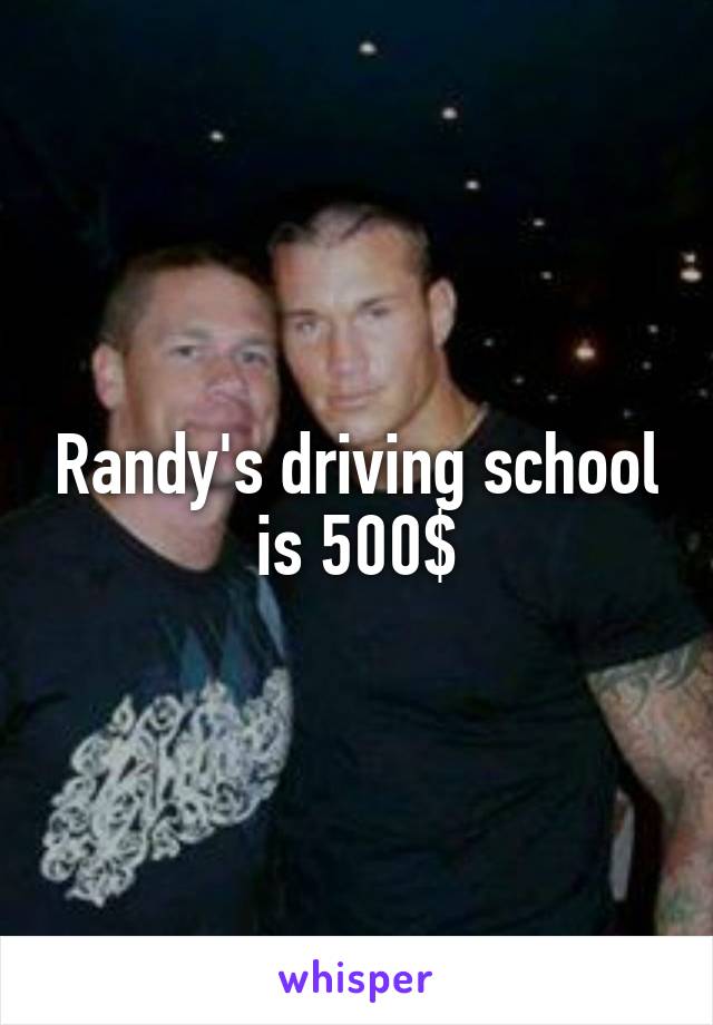 Randy's driving school is 500$