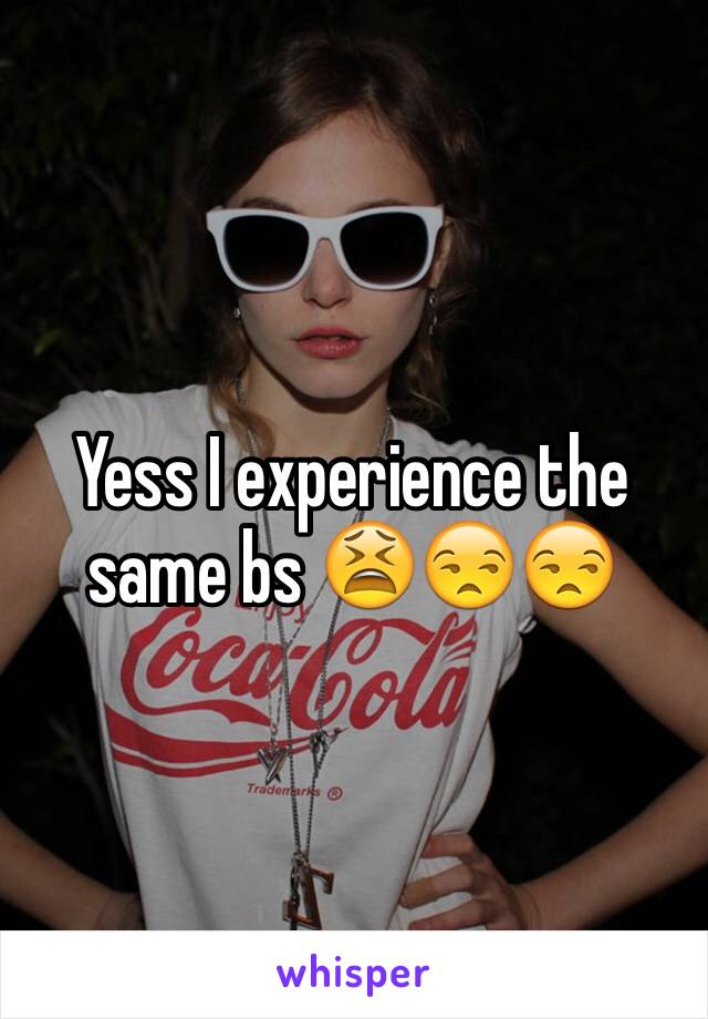 Yess I experience the same bs 😫😒😒