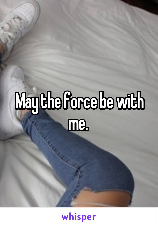 May the force be with me. 